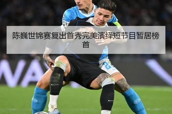 陈巍世锦赛复出首秀完美演绎短节目暂居榜首