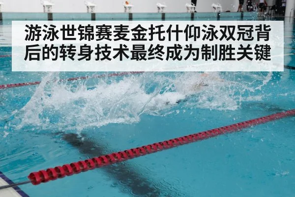 游泳世锦赛麦金托什仰泳双冠背后的转身技术最终成为制胜关键